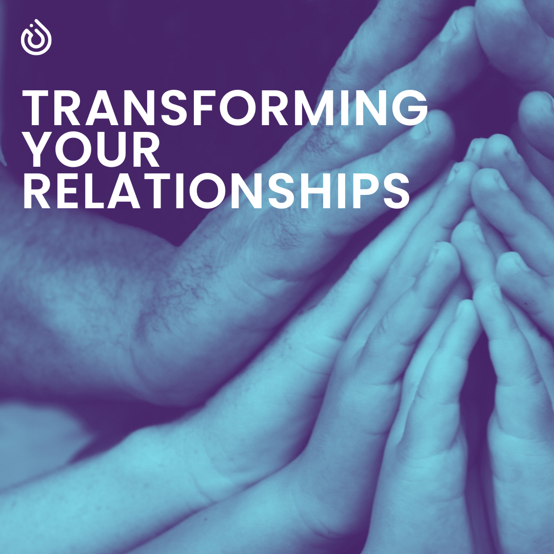 Transforming your Relationships